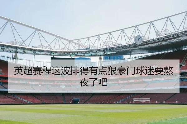 英超赛程这波排得有点狠豪门球迷要熬夜了吧